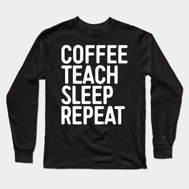 Coffee Teach Sleep Repeat T-Shirt Teacher Gift Shirt Long Sleeve T-Shirt by JensAllison